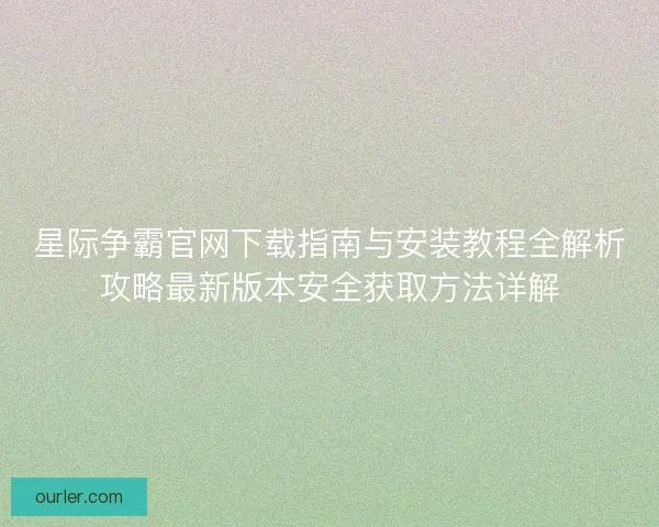 星际争霸官网下载指南与安装教程全解析攻略最新版本安全获取方法详解